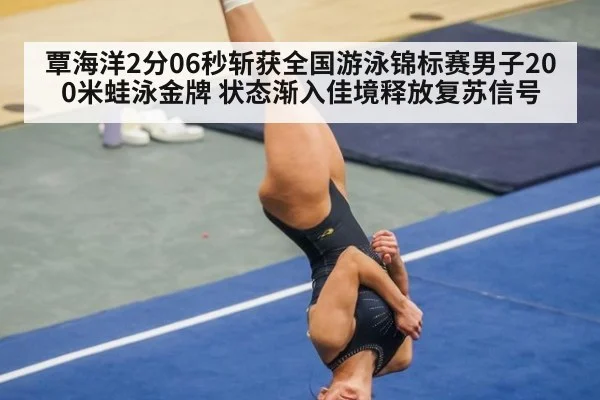 覃海洋2分06秒斩获全国游泳锦标赛男子200米蛙泳金牌 状态渐入佳境释放复苏信号